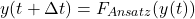 \begin{equation*} y(t+\Delta t)=F_{Ansatz}(y(t)) \end{equation*}