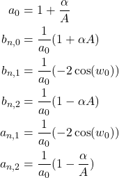 \begin{equation*} \begin{align} a_0&=1+\frac{\alpha}{A} \\ b_{n,0}&=\frac{1}{a_0} (1+\alpha A) \\ b_{n,1}&=\frac{1}{a_0} (-2 \cos(w_0))\\ b_{n,2}&=\frac{1}{a_0} (1-\alpha A) \\ a_{n,1}&=\frac{1}{a_0} (-2 \cos(w_0))\\ a_{n,2}&=\frac{1}{a_0} (1-\frac{\alpha}{A}) \\ \end{align} \end{equation*}