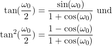 \begin{equation*} \begin{aligned} \tan(\frac{\omega_0}{ 2})&=\frac{\sin(\omega_0)}{1+\cos(\omega_0)} \text{ und } \\ \tan^2(\frac{\omega_0}{ 2})&=\frac{1-\cos(\omega_0)}{1+\cos(\omega_0)} \end{aligned} \end{equation*}