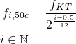 \begin{equation*} \begin{aligned} f_{i,50c}&=\frac{f_{KT}}{ 2^{\frac{i-0.5}{12}}} \\ i\in \mathbb{N} \end{aligned} \end{equation*}