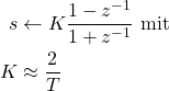 \begin{equation*} \begin{aligned} s &\leftarrow K \frac{1-z^{-1}}{1+z^{-1}}  \text{ mit } \\ K&\approx \frac{2}{T} \end{aligned} \end{equation*}