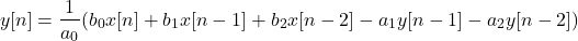 \begin{equation*} y[n] = \frac {1}{a_0} (b_0 x[n]+b_1 x[n-1]+b_2 x[n-2] -a_1 y[n-1] - a_2 y[n-2]) \end{equation*}