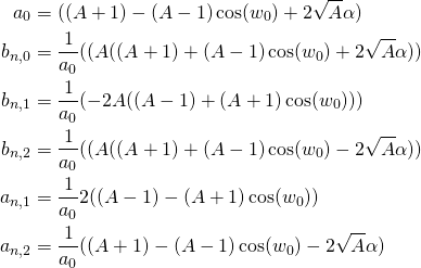 \begin{equation*} \begin{align} a_0&=((A+1)-(A-1) \cos(w_0)+2 \sqrt{A} \alpha) \\ b_{n,0}&=\frac{1}{a_0}((A ((A+1)+(A-1) \cos(w_0)+2 \sqrt{A} \alpha)) \\ b_{n,1}&=\frac{1}{a_0}(-2 A ((A-1)+(A+1) \cos(w_0)))\\ b_{n,2}&=\frac{1}{a_0}((A ((A+1)+(A-1) \cos(w_0)-2 \sqrt{A} \alpha)) \\ a_{n,1}&=\frac{1}{a_0} 2 ((A-1)-(A+1) \cos(w_0))\\ a_{n,2}&=\frac{1}{a_0} ((A+1)-(A-1) \cos(w_0)-2 \sqrt{A} \alpha) \\ \end{align} \end{equation*}