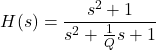\begin{equation*} H(s)=\frac{s^2+1}{s^2+\frac{1}{Q}s+1} \end{equation*}