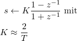 \begin{equation*} \begin{aligned} s &\leftarrow K \frac{1-z^{-1}}{1+z^{-1}}  \text{ mit } \\ K&\approx \frac{2}{T} \end{aligned} \end{equation*}