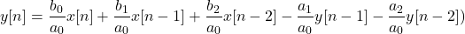 \begin{equation*} y[n] = \frac {b_0}{a_0}  x[n]+\frac {b_1}{a_0} x[n-1]+\frac {b_2}{a_0} x[n-2] -\frac {a_1}{a_0} y[n-1] - \frac {a_2}{a_0} y[n-2]) \end{equation*}