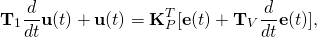 \begin{equation*} \mathbf{T}_1\frac{d}{dt}\mathbf{u}(t)+\mathbf{u}(t)=\mathbf{K}_P^T[\mathbf{e}(t)+\mathbf{T}_V\frac{d}{dt}\mathbf{e}(t)]\text{,} \end{equation*}