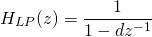 \begin{equation*} H_{LP}(z)=\frac{1}{1-d z^{-1}} \end{equation*}