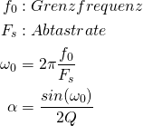 \begin{equation*} \begin{align} f_0 &: Grenzfrequenz\\ F_s&: Abtastrate\\ \omega_0&=2 \pi \frac{f_0}{F_s}\\ \alpha&=\frac{sin(\omega_0)}{2 Q} \end{align} \end{equation*}