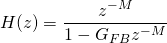 \begin{equation*} H(z)=\frac{z^{-M}}{1-G_{FB}z^{-M}} \end{equation*}